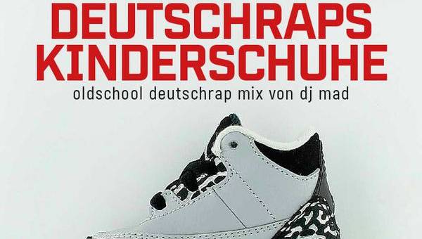 DJ MAD – Deutschraps Kinderschuhe (Old School Deutschrap Mix, kompiliert von den Beginnern)